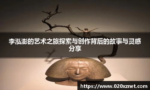 李泓澎的艺术之旅探索与创作背后的故事与灵感分享